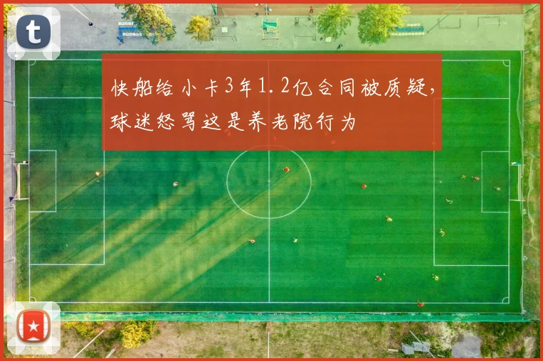 快船给小卡3年1.2亿合同被质疑，球迷怒骂这是养老院行为